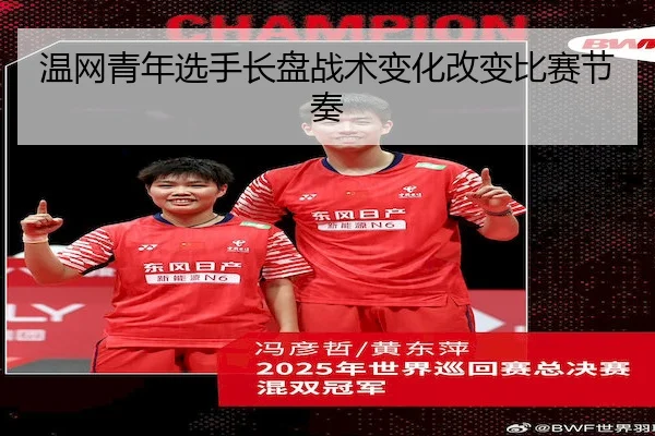 温网青年选手长盘战术变化改变比赛节奏（kaiyunSPORTS）